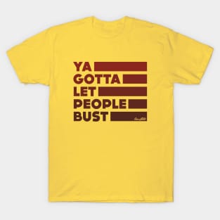 Ya Gotta Let People Bust | Maroon Design T-Shirt